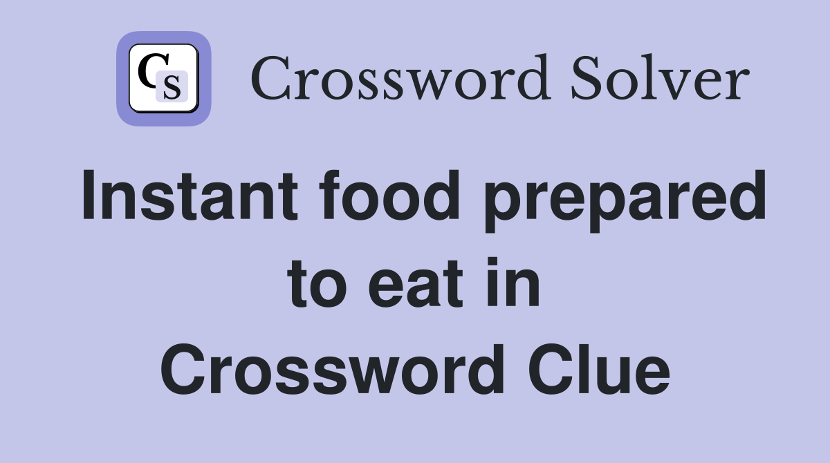 Instant food prepared to eat in Crossword Clue
