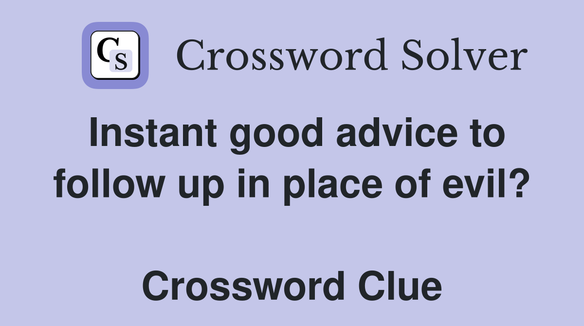 Instant good advice to follow up in place of evil?  Crossword Clue