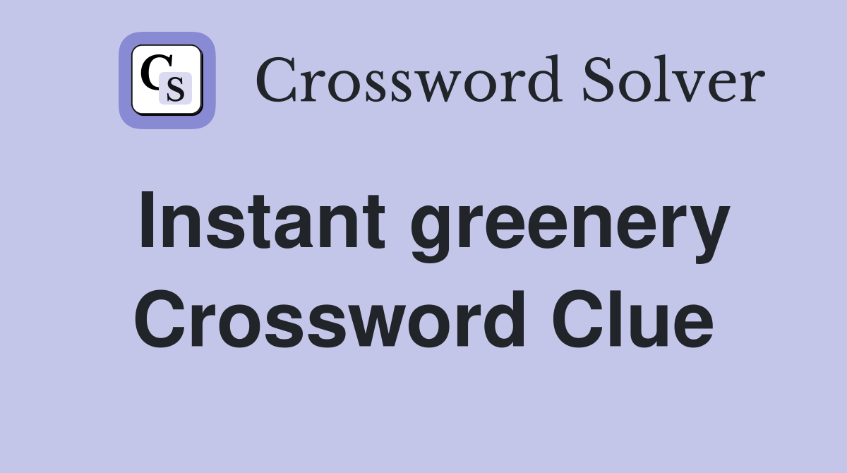 Instant greenery Crossword Clue