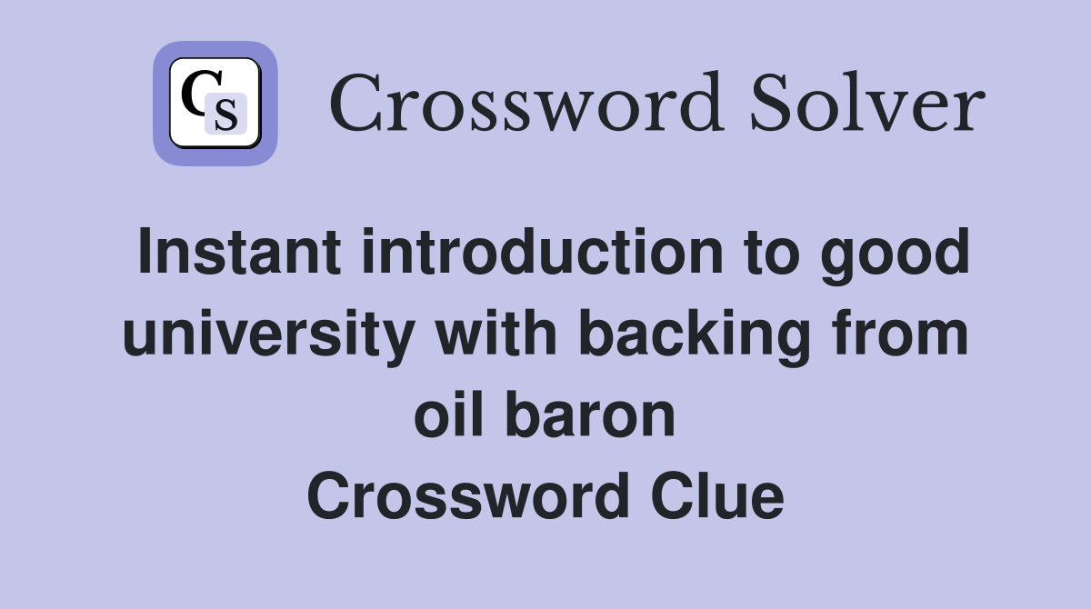 Instant introduction to good university with backing from oil baron Crossword Clue