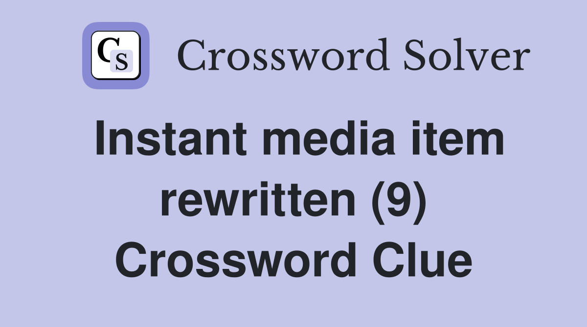 Instant media item rewritten (9) Crossword Clue