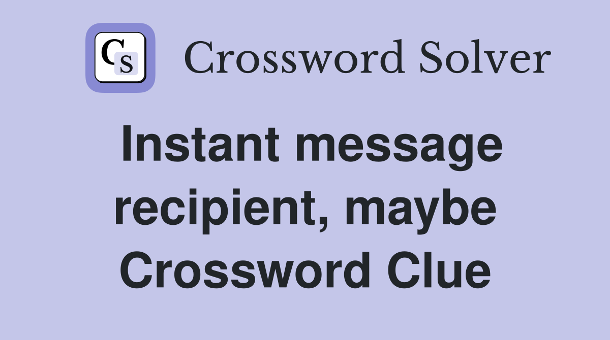 Instant message recipient, maybe Crossword Clue