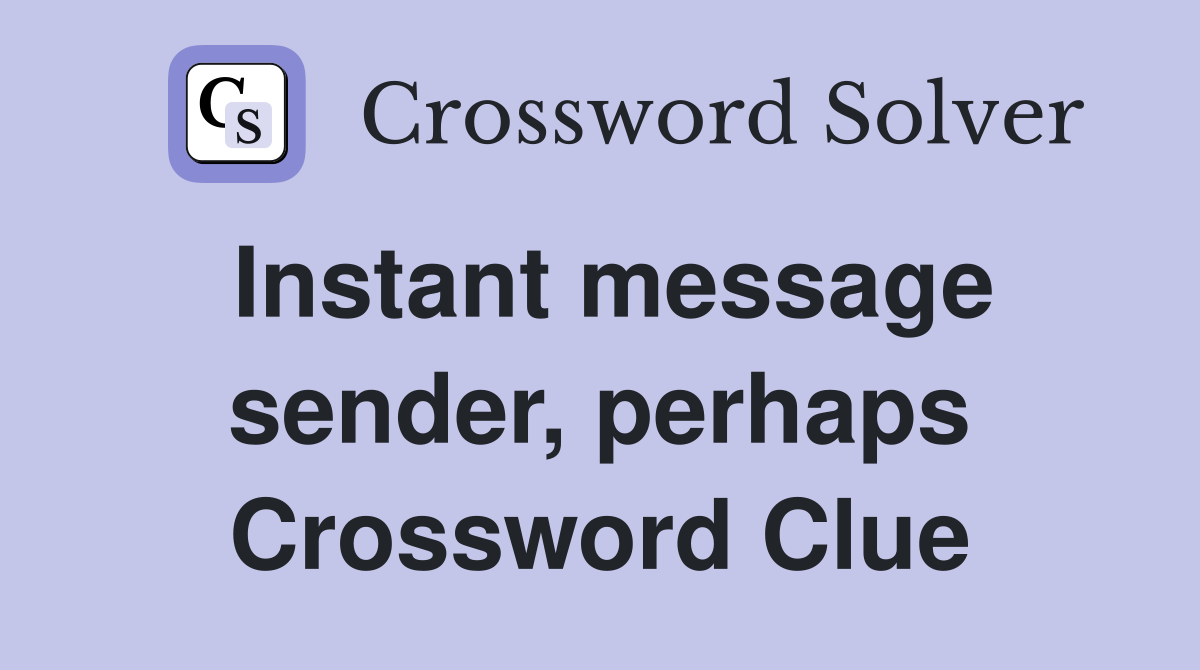 Instant message sender, perhaps Crossword Clue