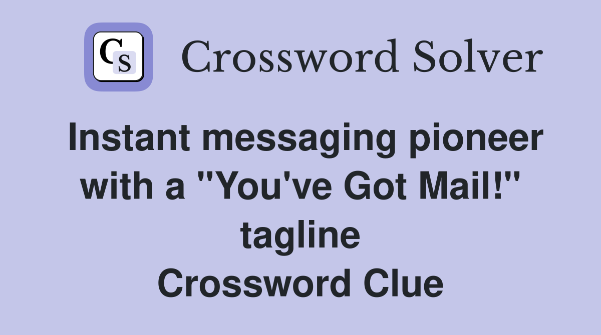 Instant messaging pioneer with a "You've Got Mail!" tagline Crossword Clue