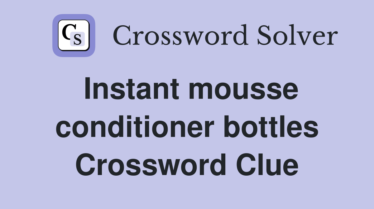 Instant mousse conditioner bottles Crossword Clue