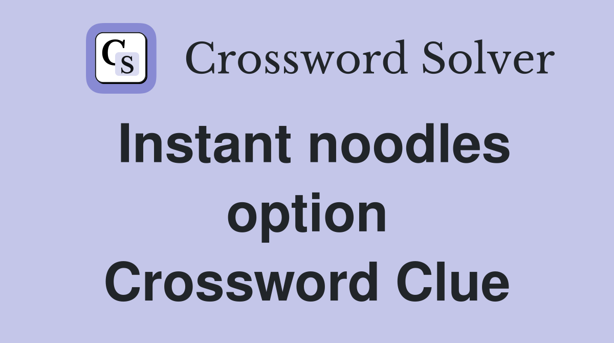 Instant noodles option Crossword Clue