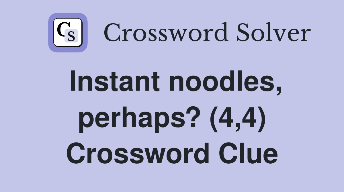 Instant noodles, perhaps? (4,4) Crossword Clue