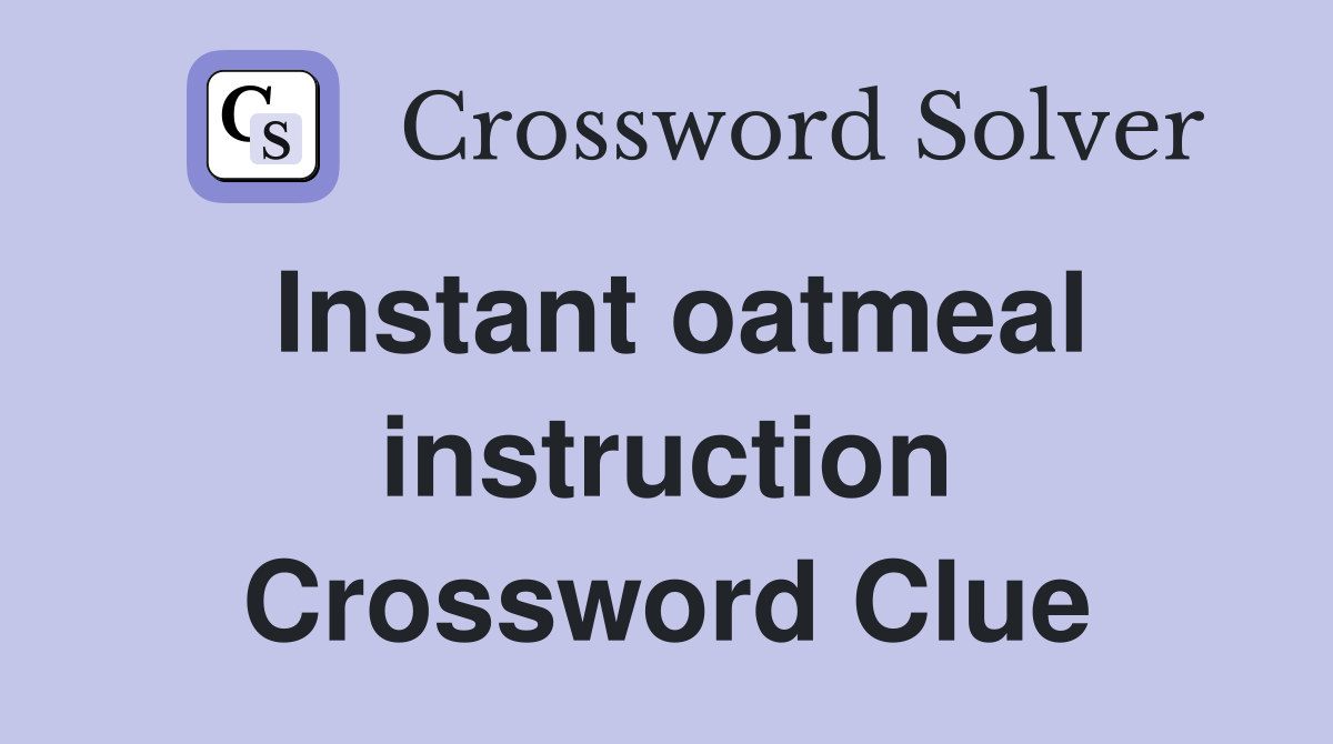Instant oatmeal instruction Crossword Clue