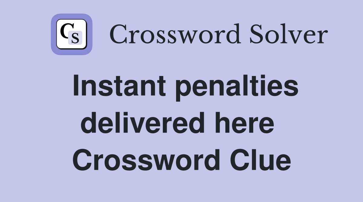 Instant penalties delivered here  Crossword Clue
