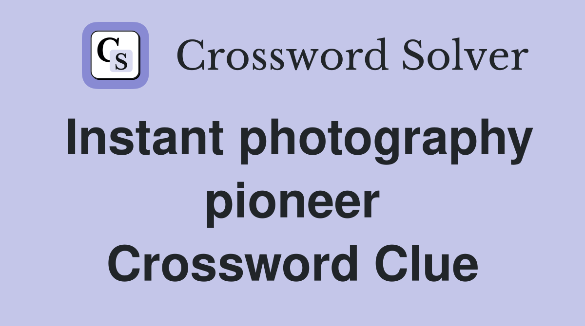 Instant photography pioneer Crossword Clue