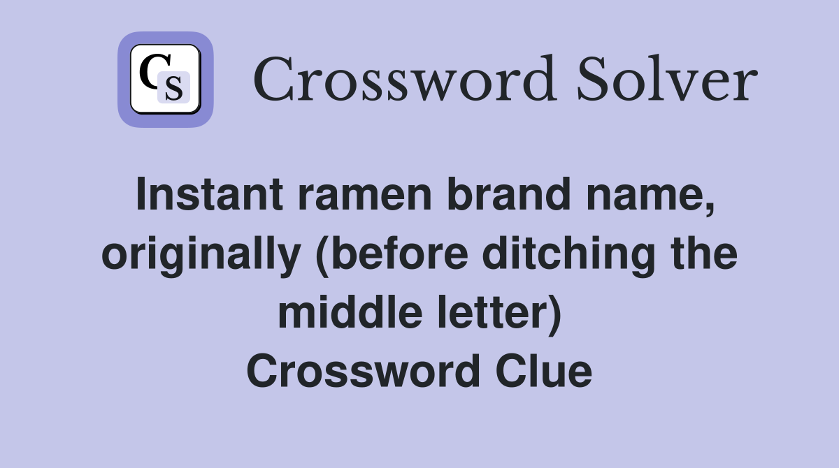 Instant ramen brand name, originally (before ditching the middle letter) Crossword Clue