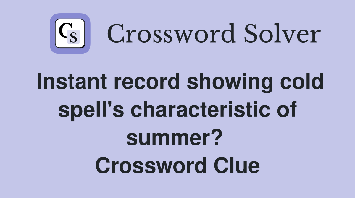 Instant record showing cold spell's characteristic of summer?  Crossword Clue