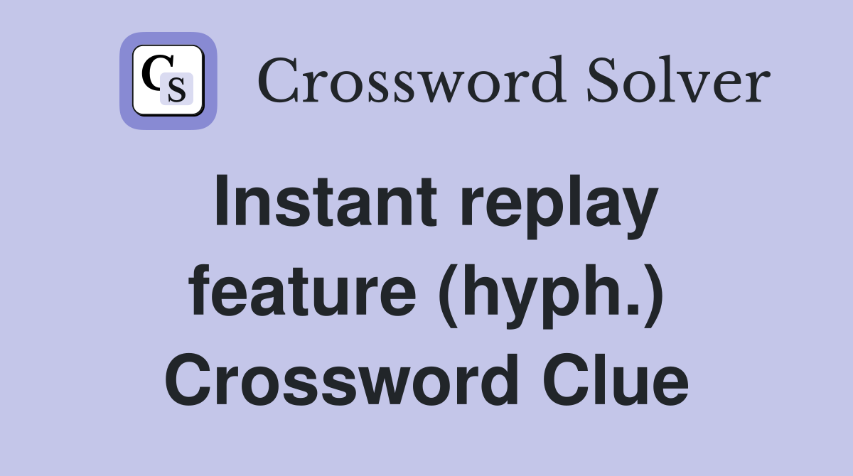 Instant replay feature (hyph.) Crossword Clue