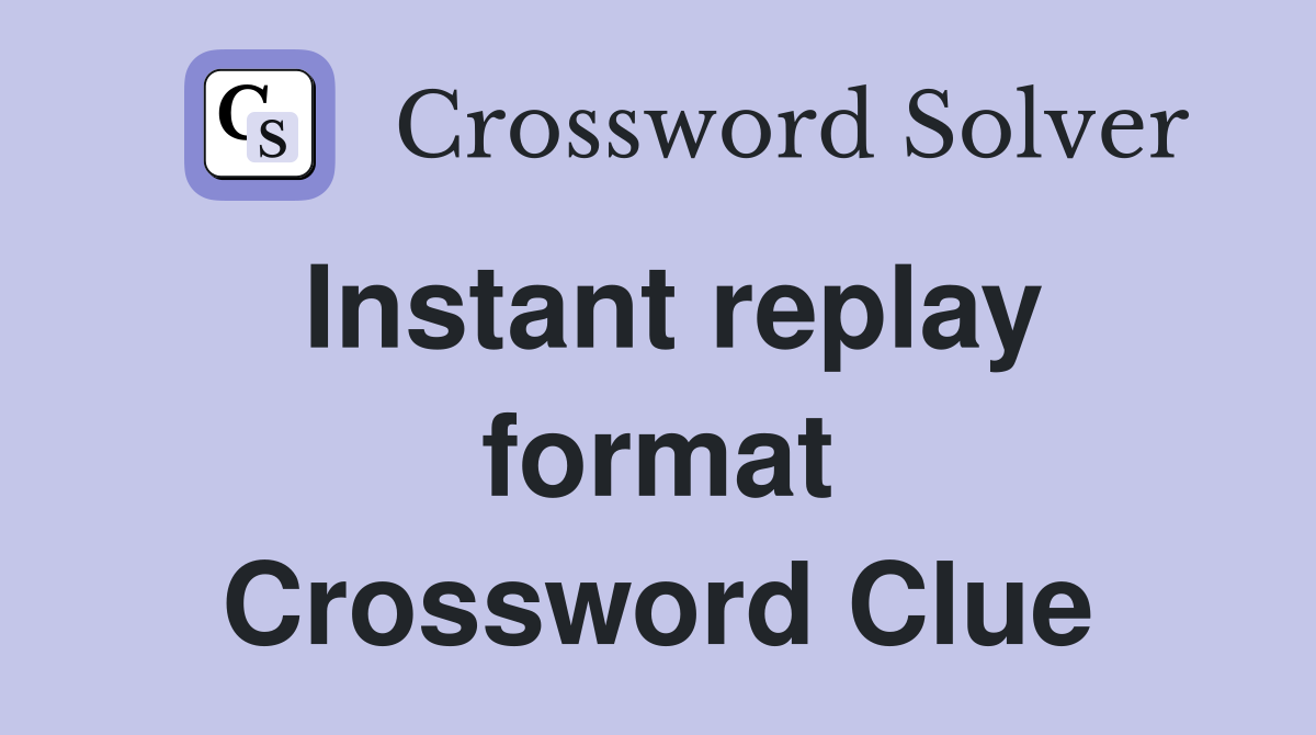 Instant replay format Crossword Clue