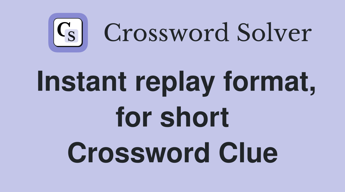 Instant replay format, for short Crossword Clue