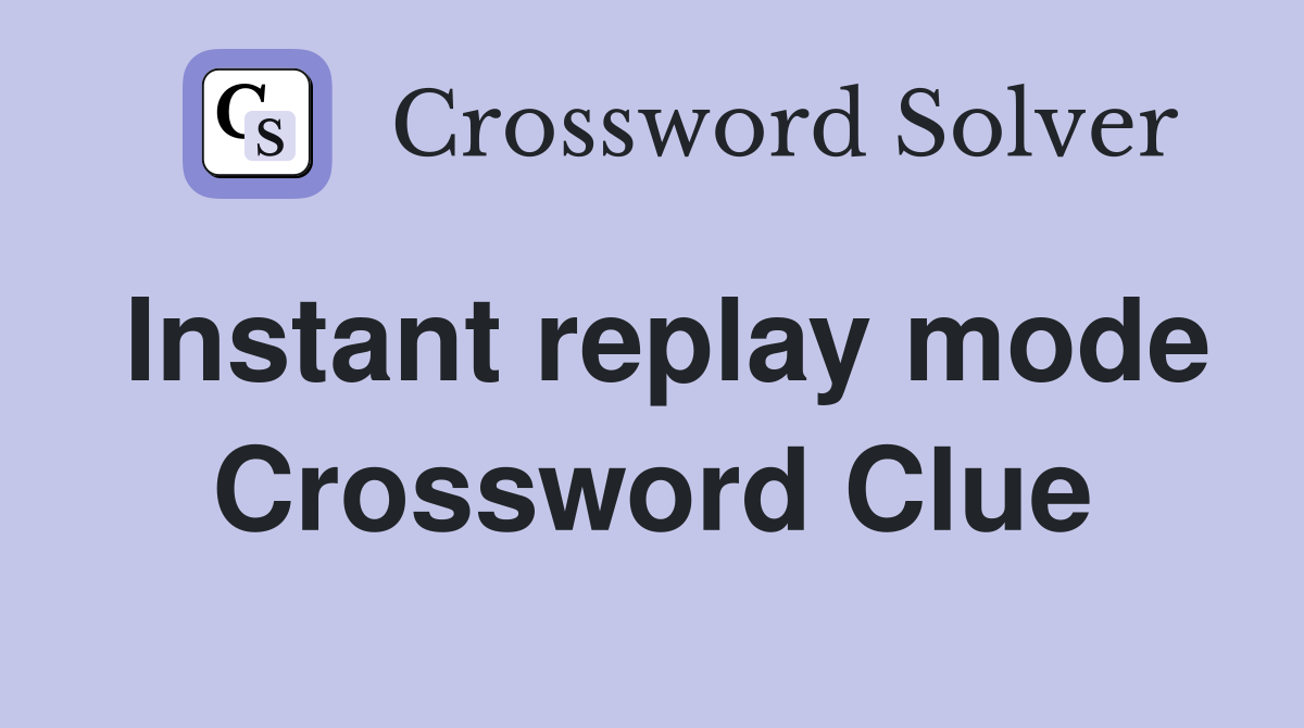 Instant replay mode Crossword Clue