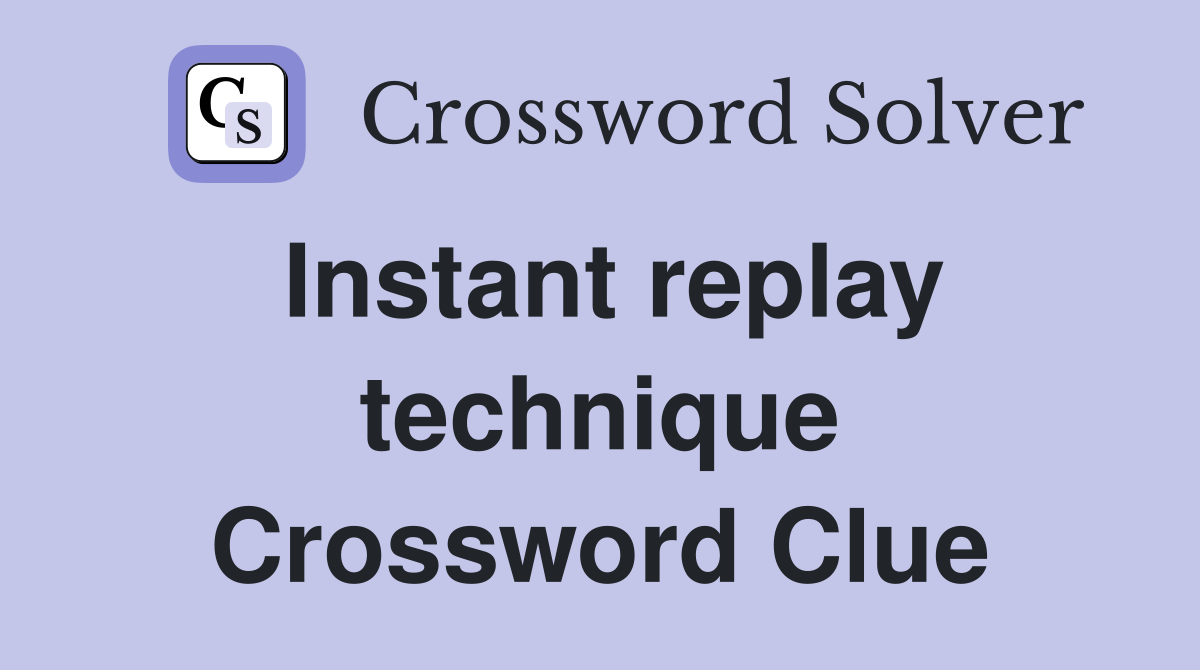 Instant replay technique Crossword Clue