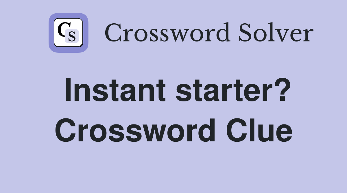 Instant starter? Crossword Clue
