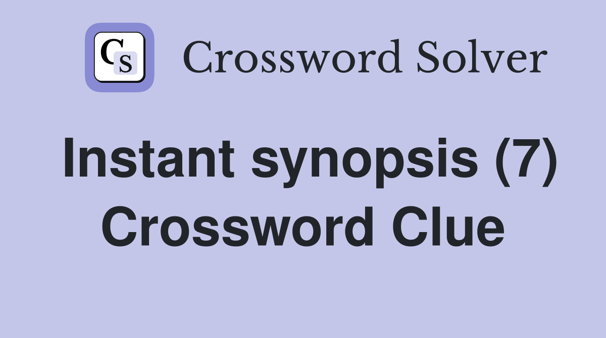 Instant synopsis (7) Crossword Clue