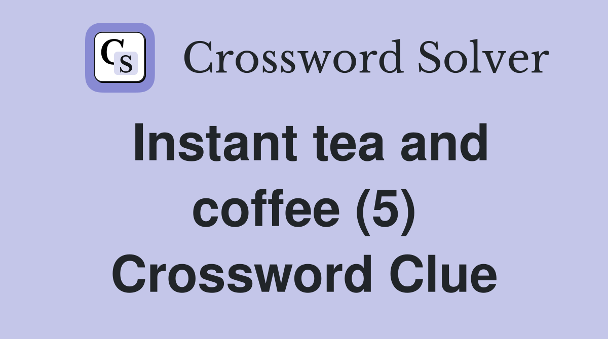 Instant tea and coffee (5) Crossword Clue