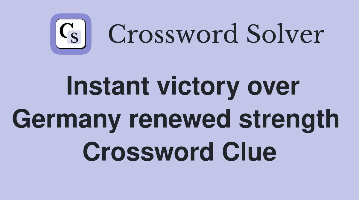 Instant victory over Germany renewed strength  Crossword Clue