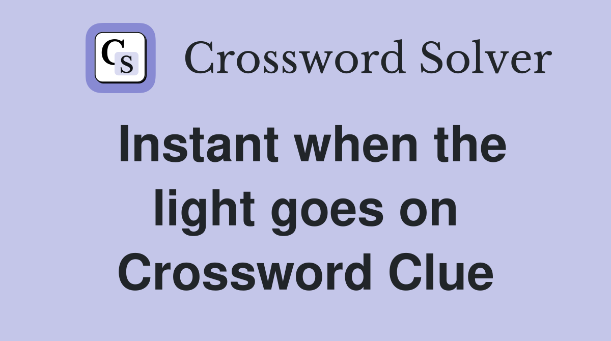Instant when the light goes on Crossword Clue