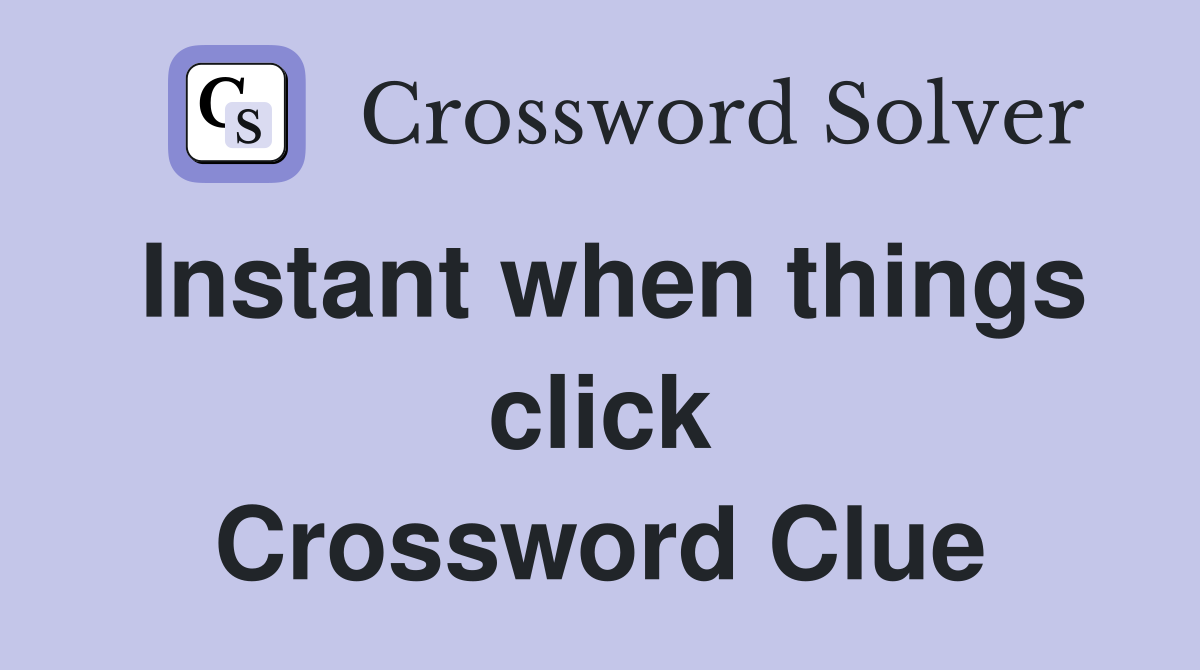 Instant when things click Crossword Clue