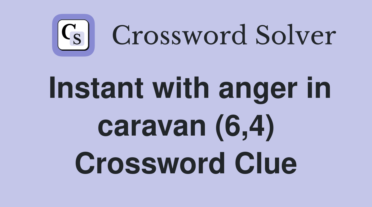 Instant with anger in caravan (6,4) Crossword Clue