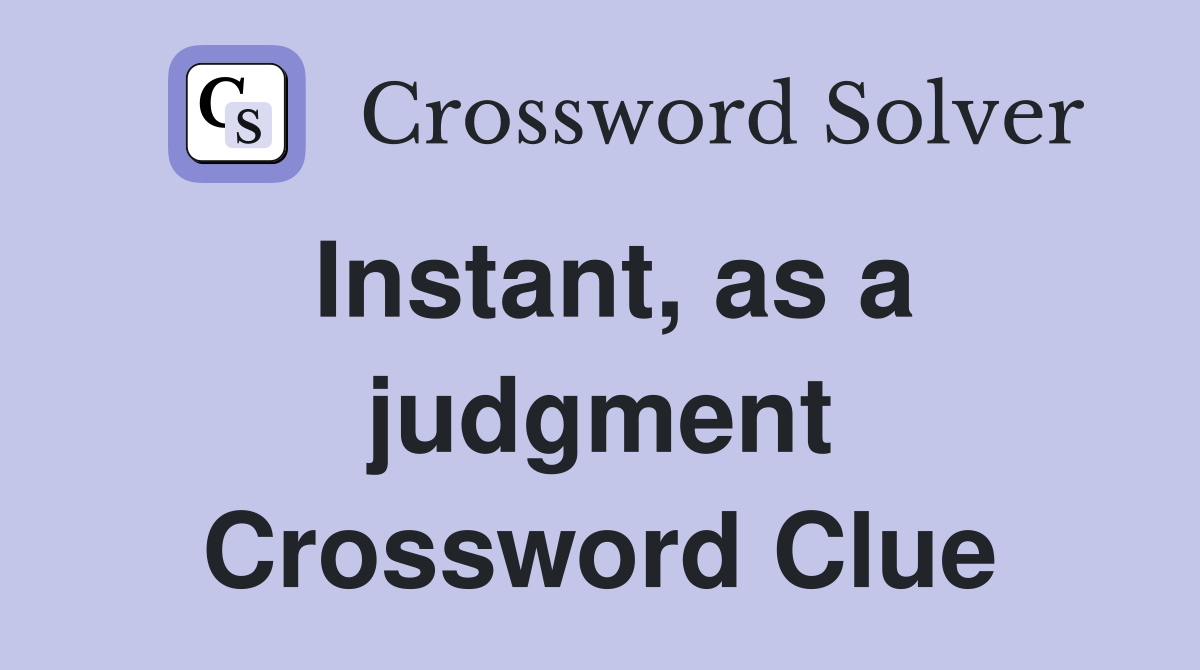 Instant, as a judgment Crossword Clue