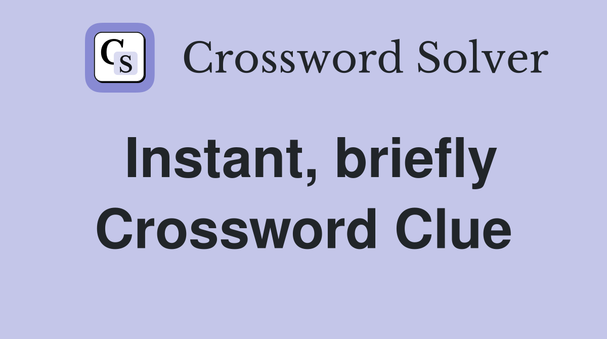 Instant, briefly Crossword Clue