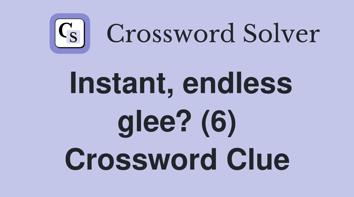 Instant, endless glee? (6) Crossword Clue