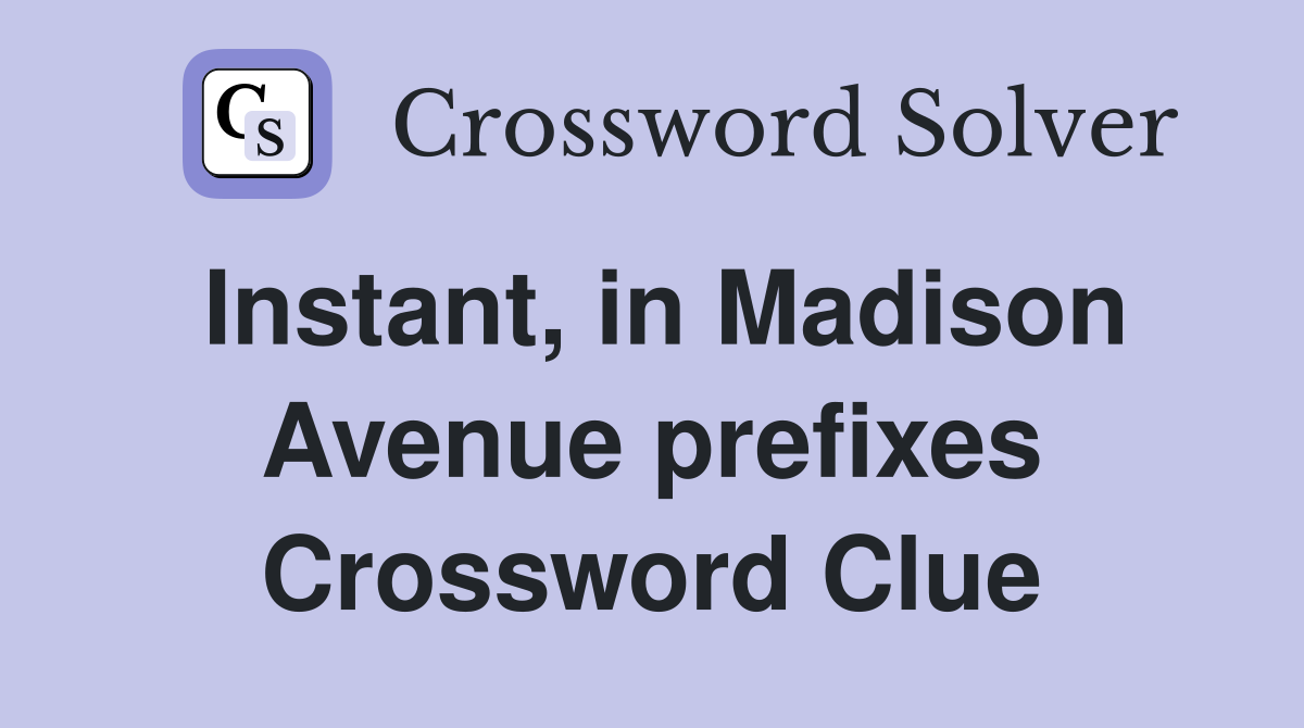 Instant, in Madison Avenue prefixes Crossword Clue