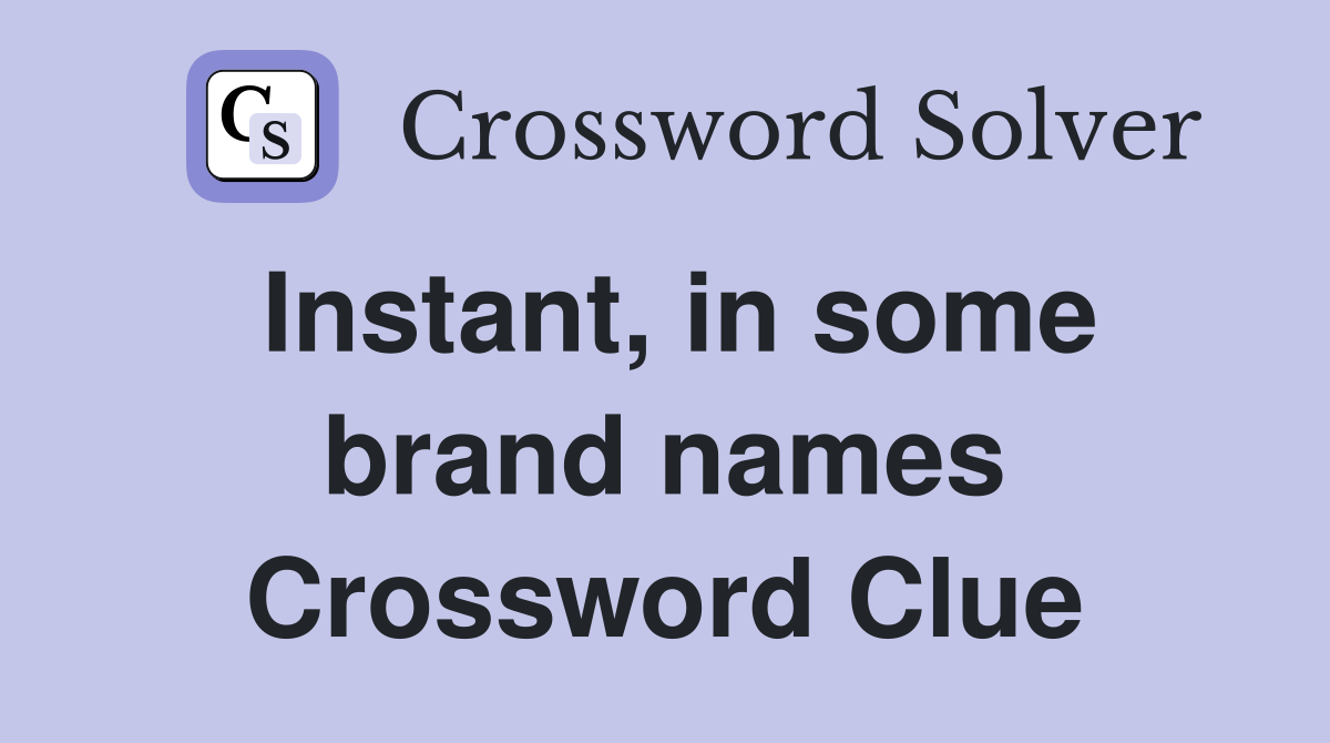 Instant, in some brand names Crossword Clue