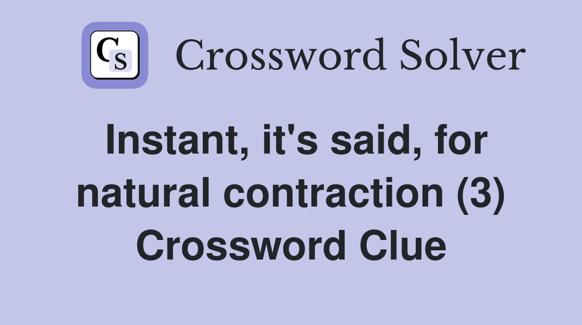 Instant, it's said, for natural contraction (3) Crossword Clue