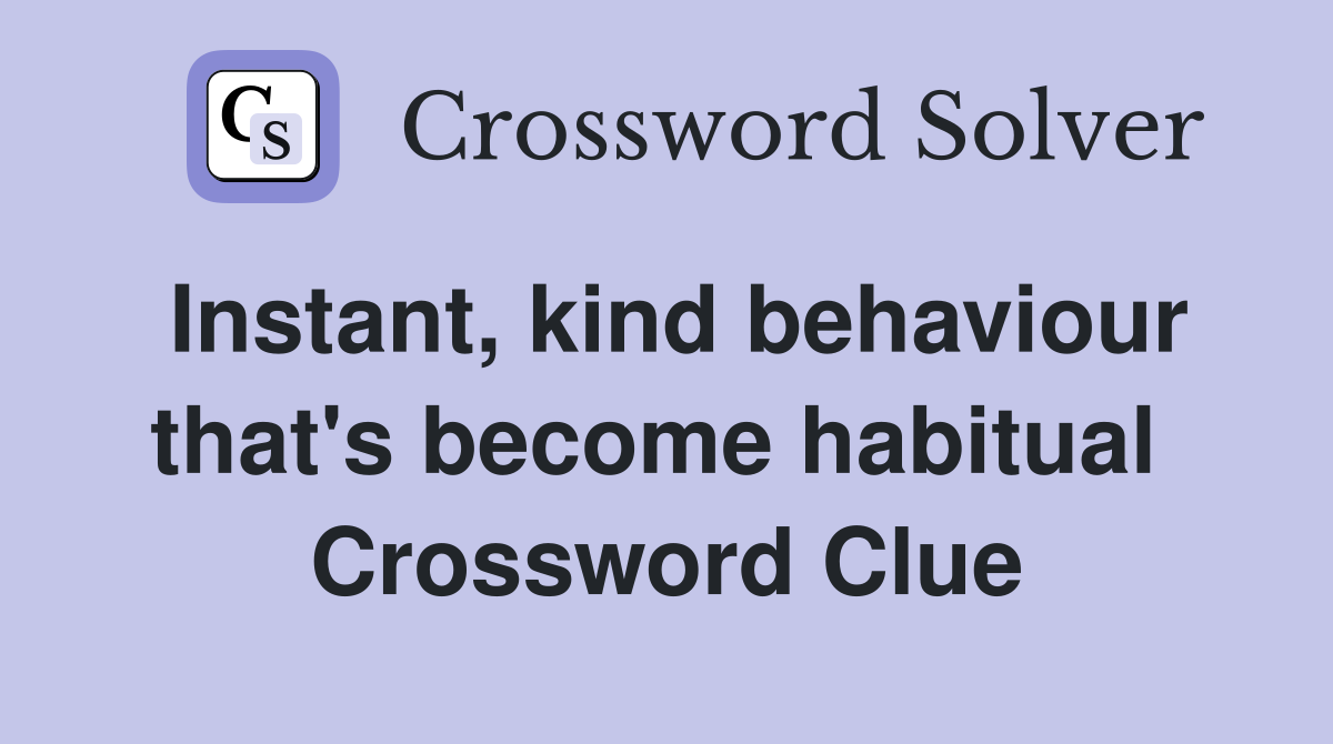 Instant, kind behaviour that's become habitual  Crossword Clue