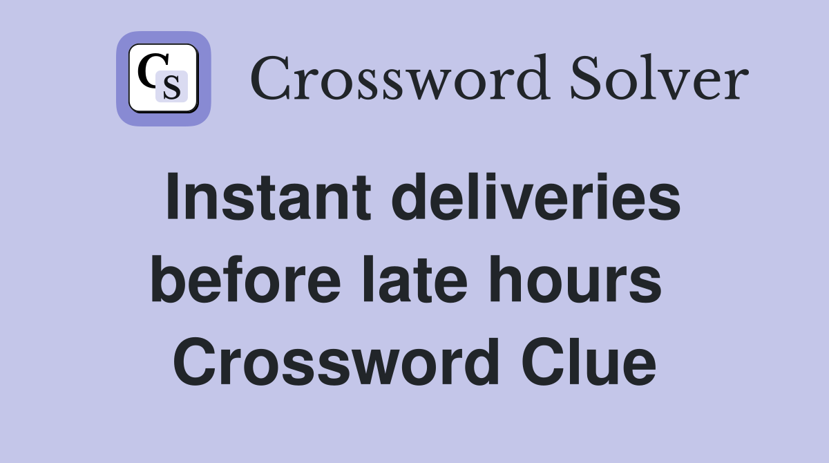 Instant deliveries before late hours  Crossword Clue