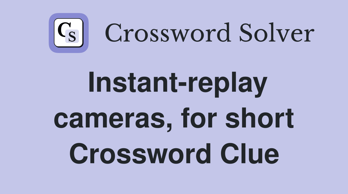 Instant-replay cameras, for short Crossword Clue