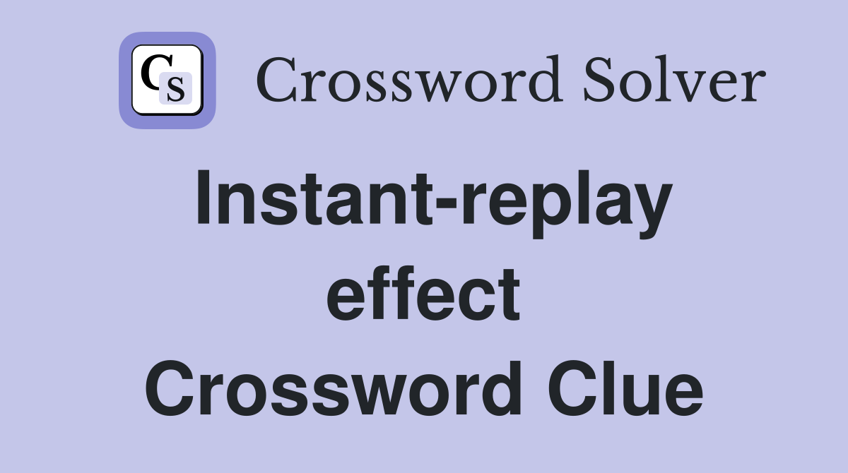Instant-replay effect Crossword Clue