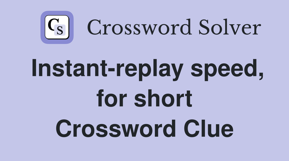 Instant-replay speed, for short Crossword Clue