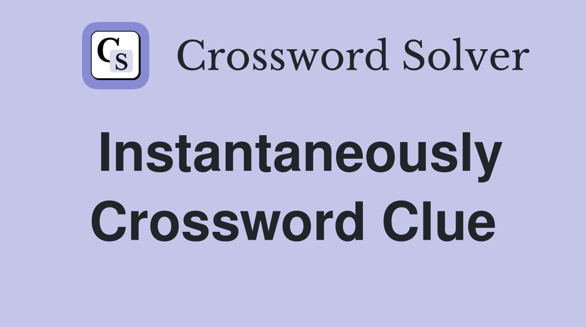 Instantaneously Crossword Clue