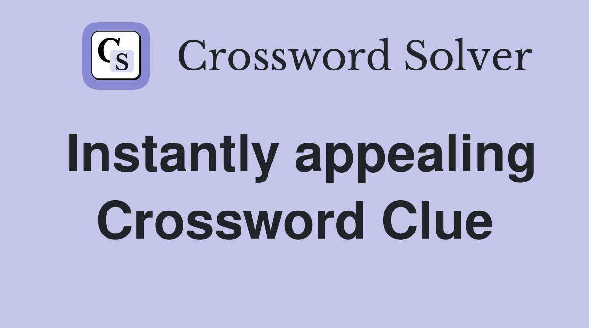 Instantly appealing Crossword Clue
