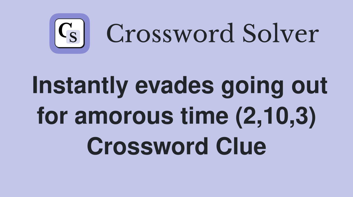Instantly evades going out for amorous time (2,10,3) Crossword Clue