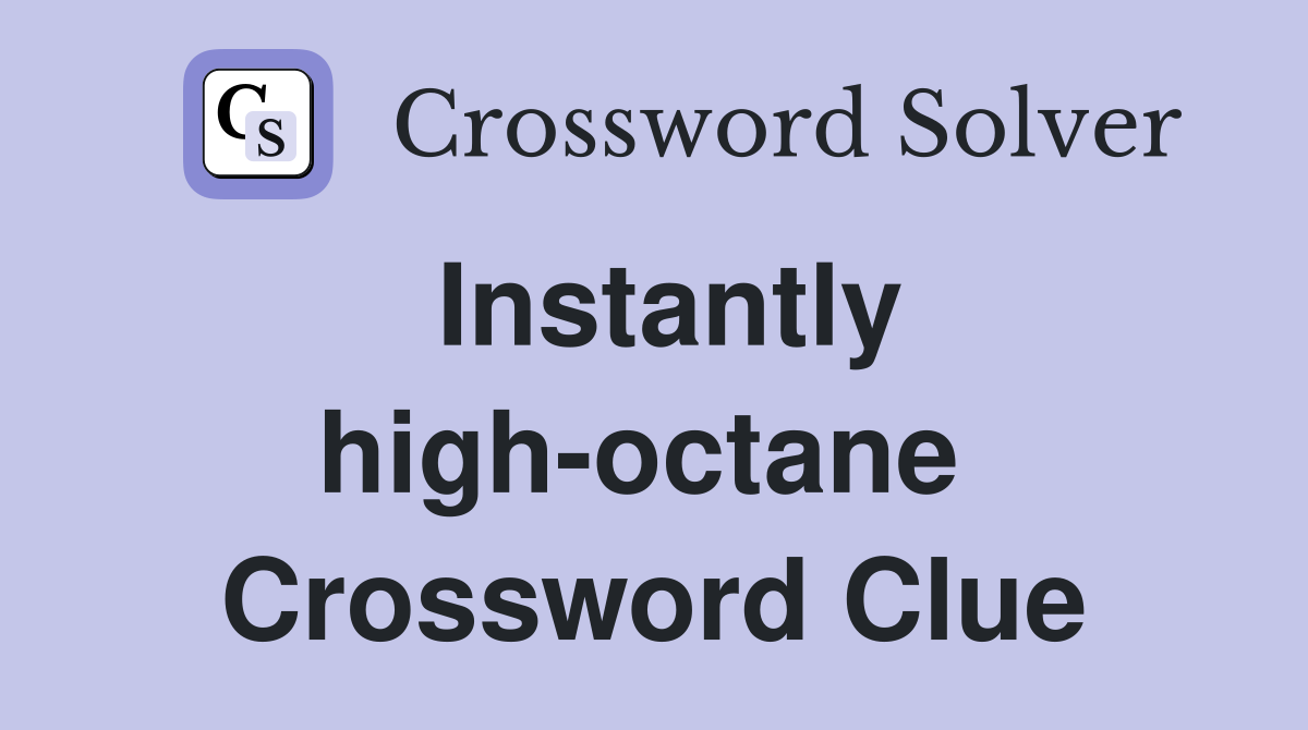 Instantly high-octane  Crossword Clue