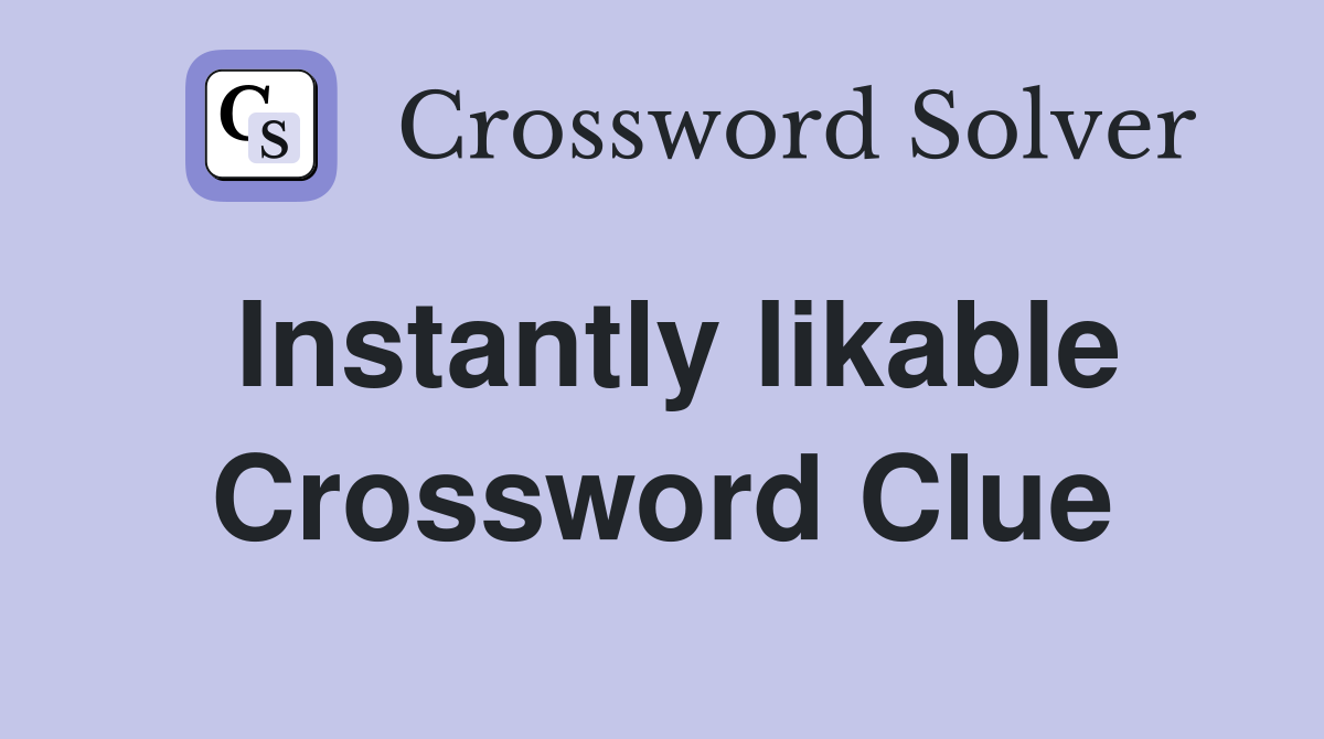 Instantly likable Crossword Clue