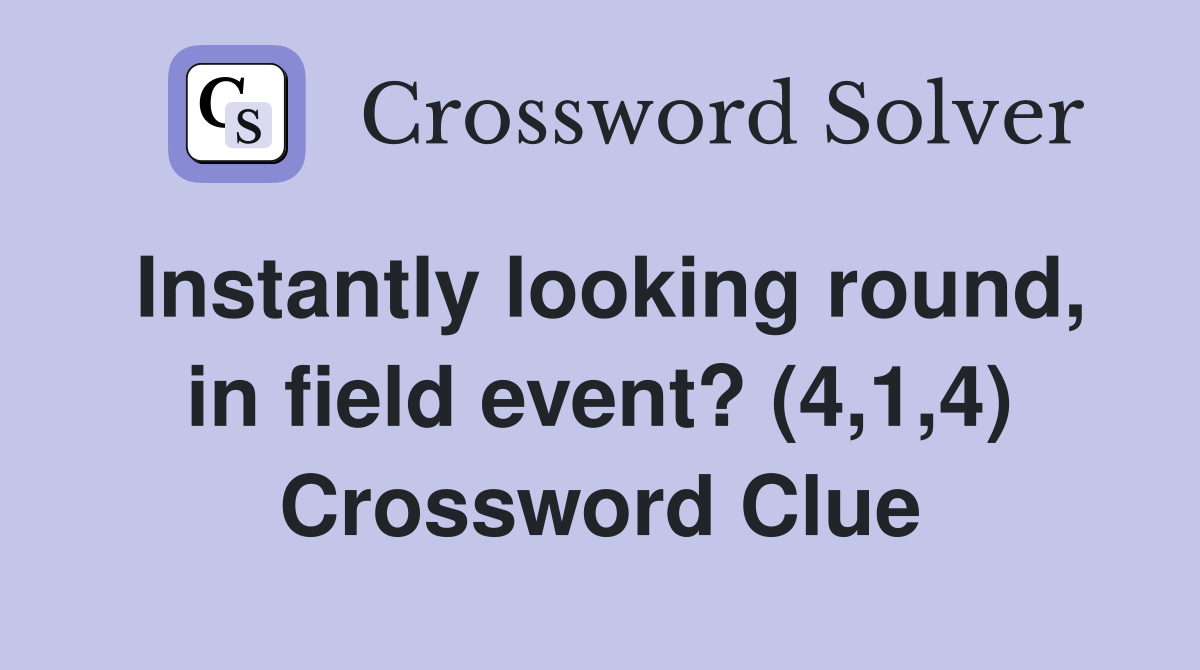 Instantly looking round, in field event? (4,1,4) Crossword Clue