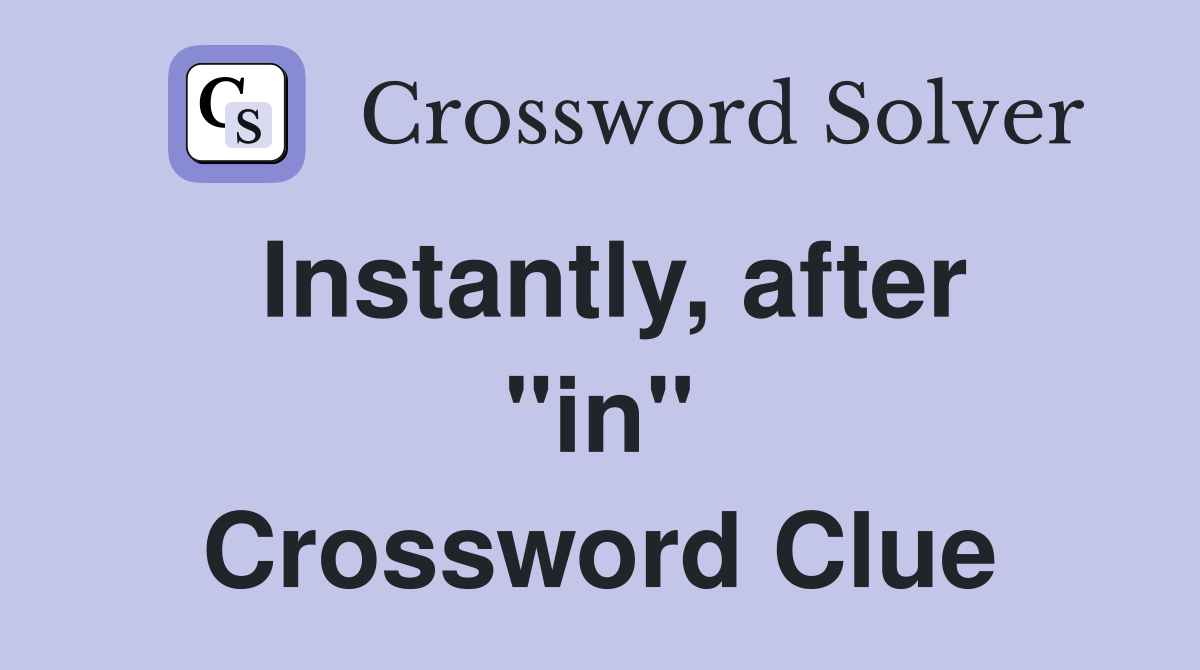 Instantly, after "in" Crossword Clue