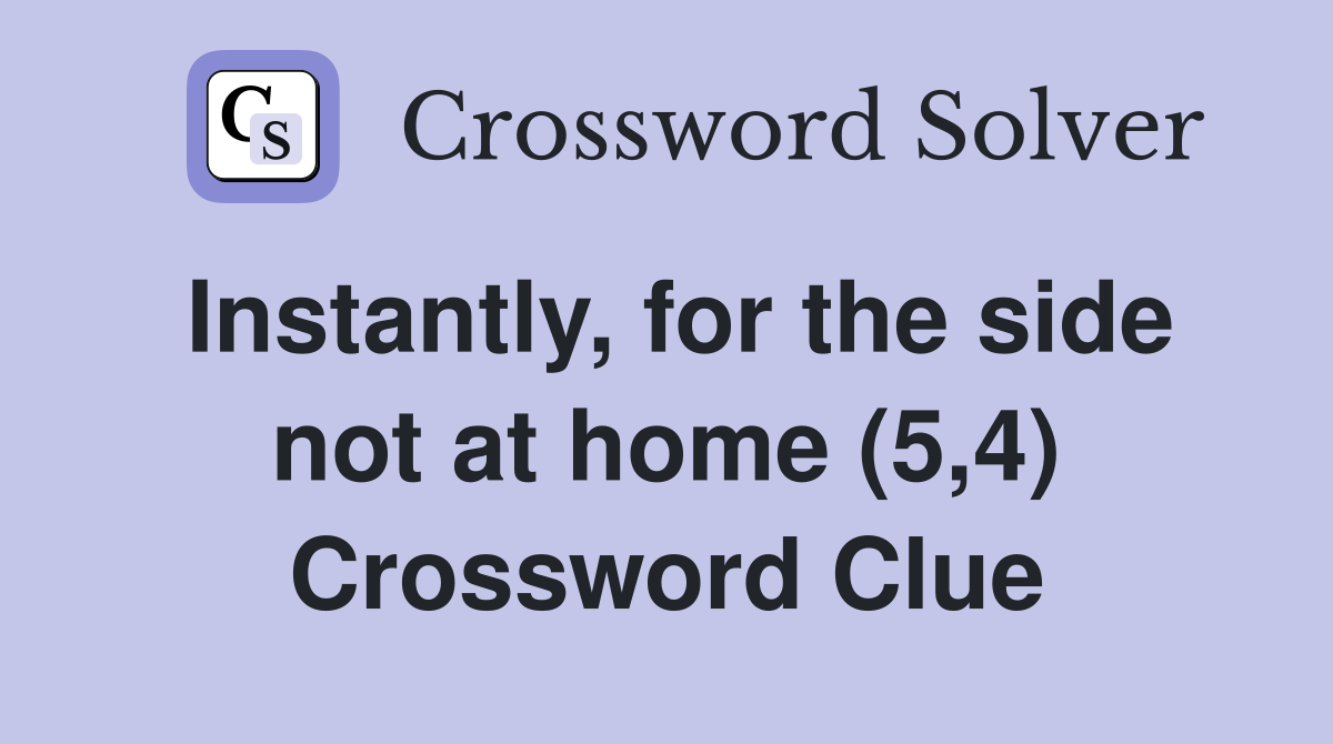 Instantly, for the side not at home (5,4) Crossword Clue