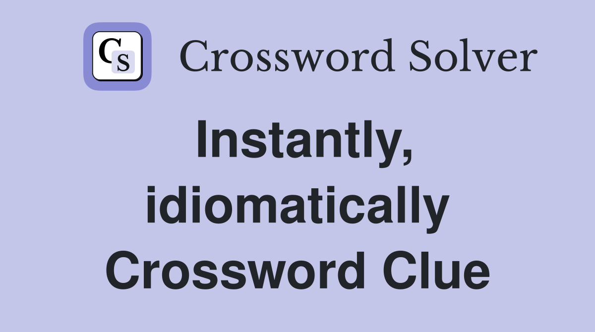 Instantly, idiomatically Crossword Clue