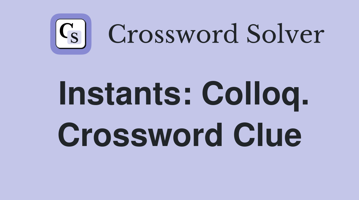 Instants: Colloq. Crossword Clue