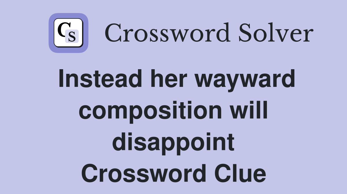 Instead her wayward composition will disappoint Crossword Clue